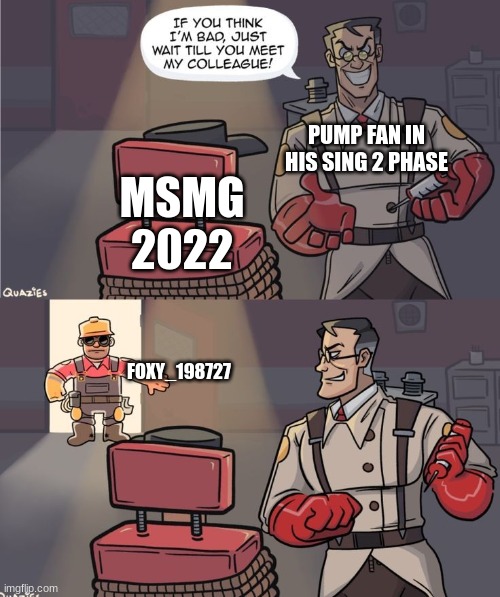 Wait Till You Meet My Colleague | PUMP FAN IN HIS SING 2 PHASE; MSMG 2022; FOXY_198727 | image tagged in wait till you meet my colleague | made w/ Imgflip meme maker