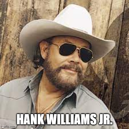 HANK WILLIAMS JR. | image tagged in country music | made w/ Imgflip meme maker