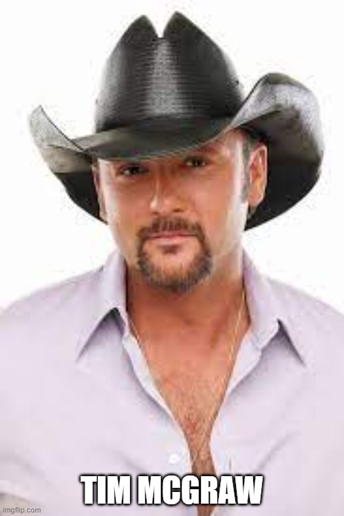 TIM MCGRAW | image tagged in fun | made w/ Imgflip meme maker