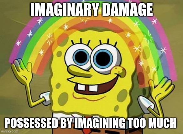 When you Imagine things too much | IMAGINARY DAMAGE; POSSESSED BY IMAGINING TOO MUCH | image tagged in memes,imagination spongebob | made w/ Imgflip meme maker