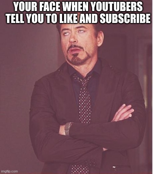 But why do the always say that? | YOUR FACE WHEN YOUTUBERS TELL YOU TO LIKE AND SUBSCRIBE | image tagged in memes,face you make robert downey jr | made w/ Imgflip meme maker