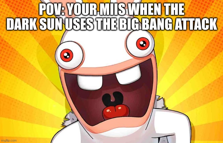 1 HP | POV: YOUR MIIS WHEN THE DARK SUN USES THE BIG BANG ATTACK | image tagged in rabbid screaming,miitopia,dark sun | made w/ Imgflip meme maker
