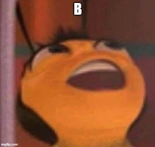 Bee Movie | B | image tagged in bee movie | made w/ Imgflip meme maker
