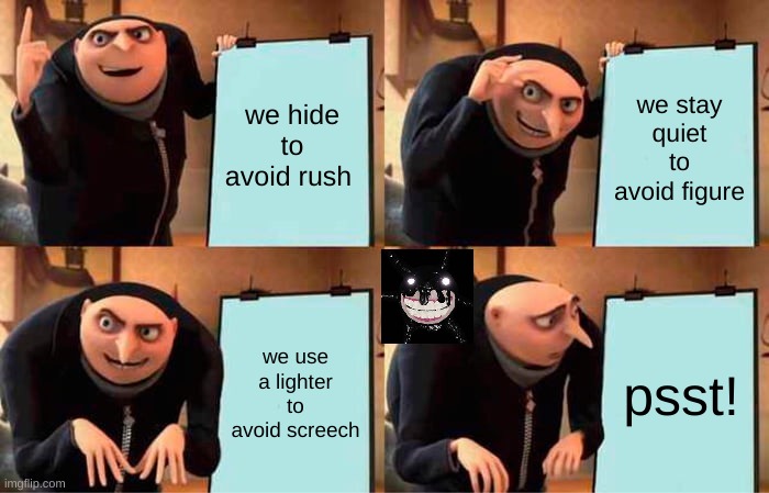 doors be like | we hide to avoid rush; we stay quiet to avoid figure; we use a lighter to avoid screech; psst! | image tagged in memes,gru's plan,doors | made w/ Imgflip meme maker