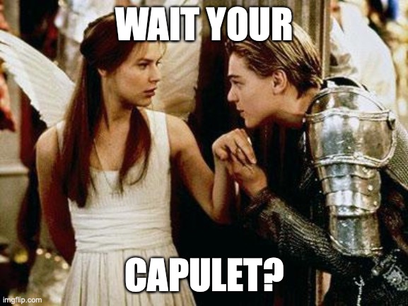 romeo and juliet | WAIT YOUR; CAPULET? | image tagged in romeo and juliet | made w/ Imgflip meme maker