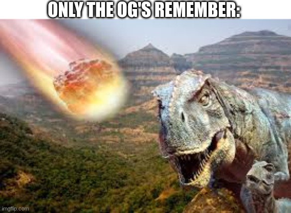 ONLY THE OG'S REMEMBER: | made w/ Imgflip meme maker