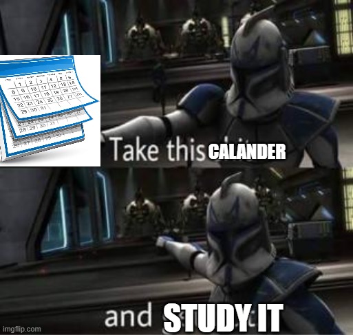 Take this shit and get out | CALANDER STUDY IT | image tagged in take this shit and get out | made w/ Imgflip meme maker