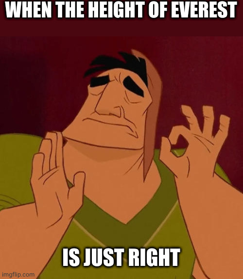 When X just right | WHEN THE HEIGHT OF EVEREST IS JUST RIGHT | image tagged in when x just right | made w/ Imgflip meme maker
