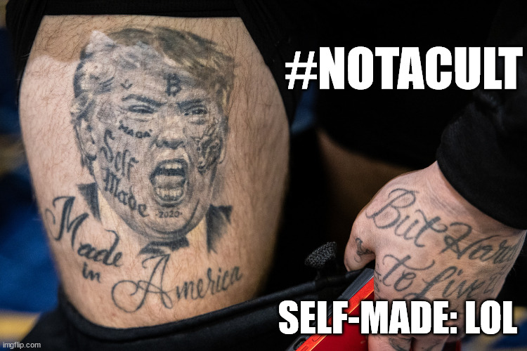 #notacult | #NOTACULT; SELF-MADE: LOL | image tagged in trump cultists | made w/ Imgflip meme maker