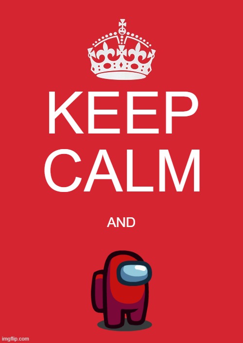 hmm | KEEP CALM; AND | image tagged in memes,keep calm and carry on red,among us | made w/ Imgflip meme maker
