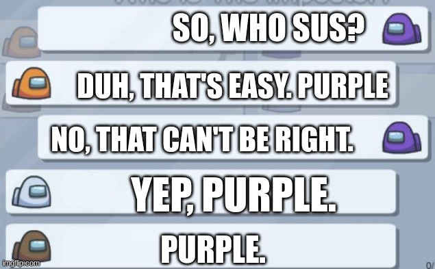 Wow, that gotta hurt! (heh) | SO, WHO SUS? DUH, THAT'S EASY. PURPLE; NO, THAT CAN'T BE RIGHT. YEP, PURPLE. PURPLE. | image tagged in among us chat | made w/ Imgflip meme maker