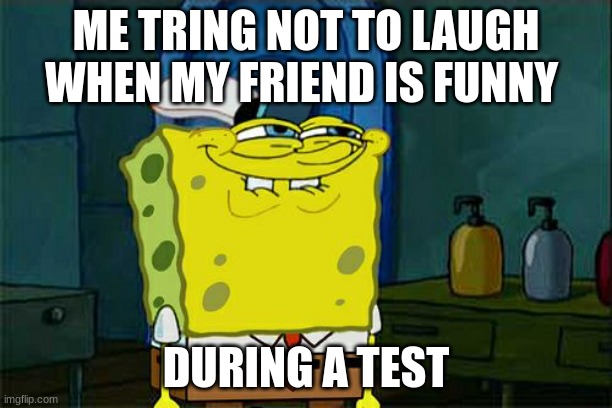Why during a test | ME TRING NOT TO LAUGH WHEN MY FRIEND IS FUNNY; DURING A TEST | image tagged in memes,don't you squidward | made w/ Imgflip meme maker