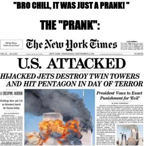 April Fools...? | "BRO CHILL, IT WAS JUST A PRANK! "; THE "PRANK": | image tagged in 9/11 | made w/ Imgflip meme maker