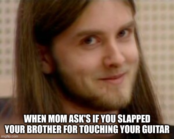 Varg Vikernes | WHEN MOM ASK'S IF YOU SLAPPED YOUR BROTHER FOR TOUCHING YOUR GUITAR | image tagged in varg vikernes,black metal,memes | made w/ Imgflip meme maker