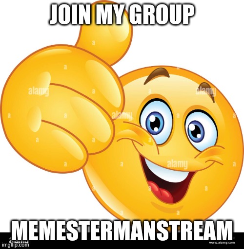 Join My Group | JOIN MY GROUP; MEMESTERMANSTREAM | image tagged in thumbs up emoji | made w/ Imgflip meme maker