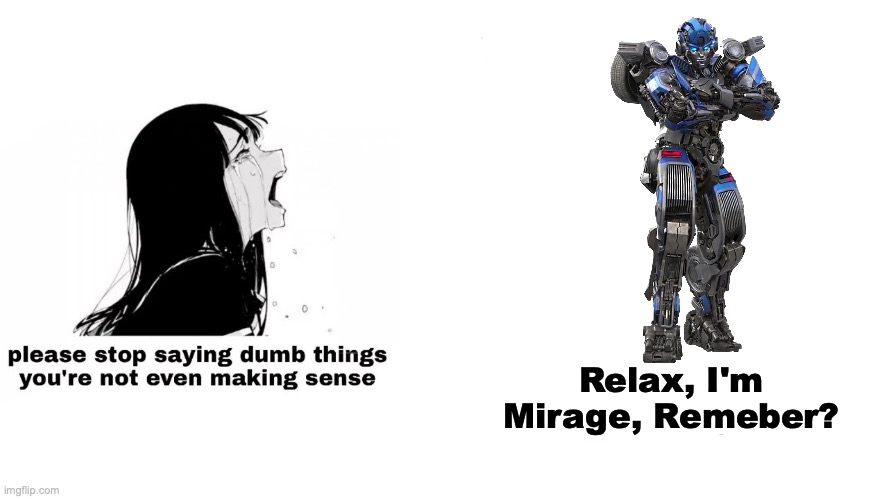 Mirage | Relax, I'm Mirage, Remeber? | image tagged in transformers,anime,movie,blockbuster,transformers g1,funny | made w/ Imgflip meme maker