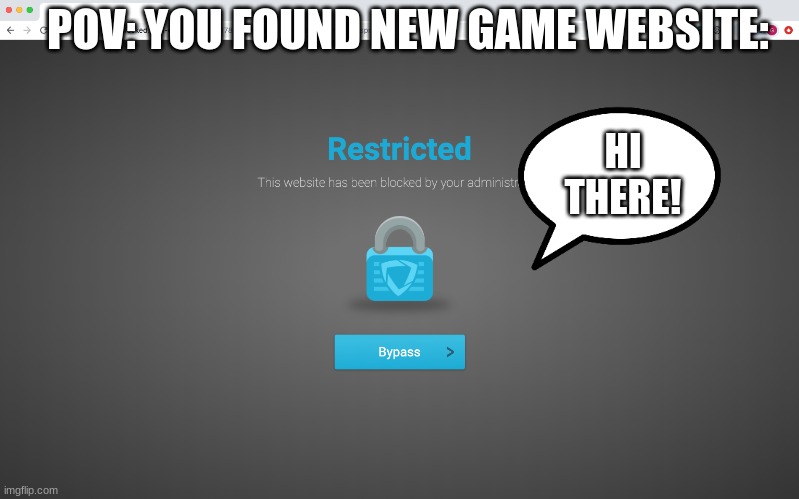 Goguardian | POV: YOU FOUND NEW GAME WEBSITE: HI THERE! | image tagged in goguardian | made w/ Imgflip meme maker