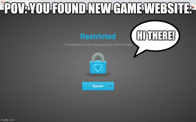 fr fr | POV: YOU FOUND NEW GAME WEBSITE:; HI THERE! | image tagged in goguardian,memes | made w/ Imgflip meme maker