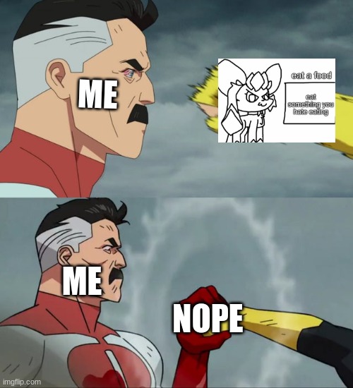 ... | ME; ME; NOPE | image tagged in omni man blocks punch | made w/ Imgflip meme maker