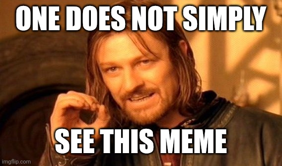One Does Not Simply | ONE DOES NOT SIMPLY; SEE THIS MEME | image tagged in memes,one does not simply | made w/ Imgflip meme maker