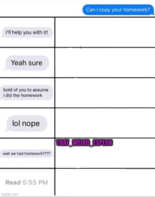 Add your name | THAT_WEIRD_ESPEON | image tagged in can i copy your homework character template | made w/ Imgflip meme maker