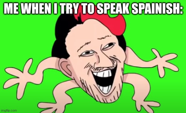 ... | ME WHEN I TRY TO SPEAK SPAINISH: | image tagged in bruh | made w/ Imgflip meme maker