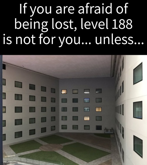 Level 188 | If you are afraid of being lost, level 188 is not for you... unless... | image tagged in courtyard of windows backrooms level 188 | made w/ Imgflip meme maker