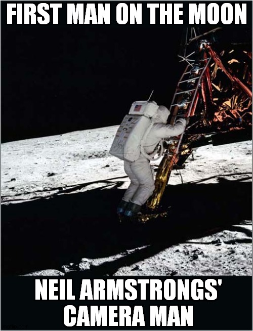Walking On The Moon ! | FIRST MAN ON THE MOON; NEIL ARMSTRONGS' CAMERA MAN | image tagged in moon landing,neil armstrong,cameras | made w/ Imgflip meme maker
