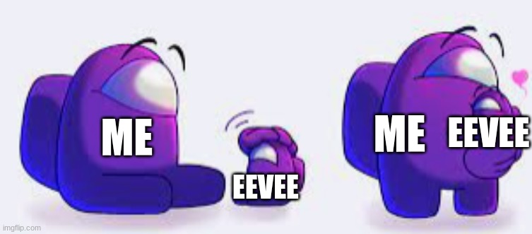 ... | ME; EEVEE; ME; EEVEE | image tagged in cute mini crewmate | made w/ Imgflip meme maker