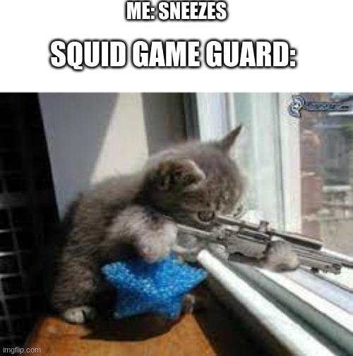 Cat with Sniper | ME: SNEEZES; SQUID GAME GUARD: | image tagged in cat with sniper | made w/ Imgflip meme maker