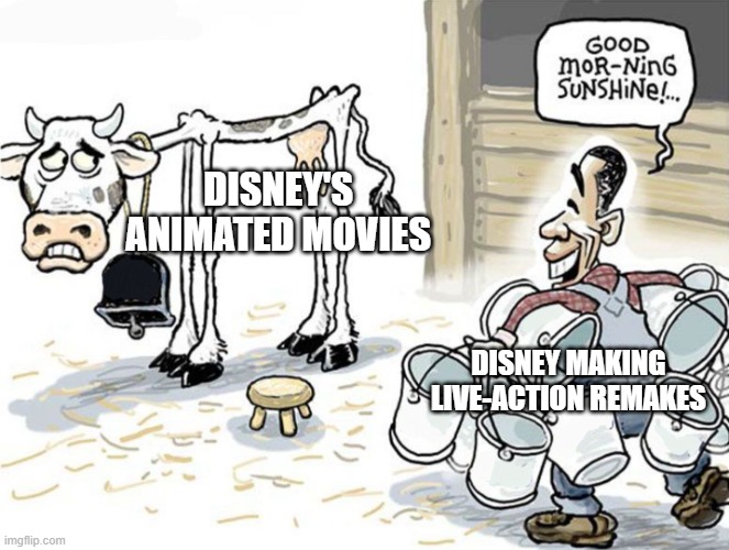 They must be stopped. | DISNEY'S ANIMATED MOVIES; DISNEY MAKING LIVE-ACTION REMAKES | image tagged in milking the cow,disney,remake | made w/ Imgflip meme maker