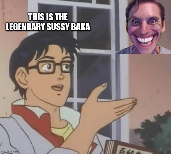 nnnnnnnnnnnnnnnnnoice | THIS IS THE LEGENDARY SUSSY BAKA | image tagged in memes,is this a pigeon | made w/ Imgflip meme maker