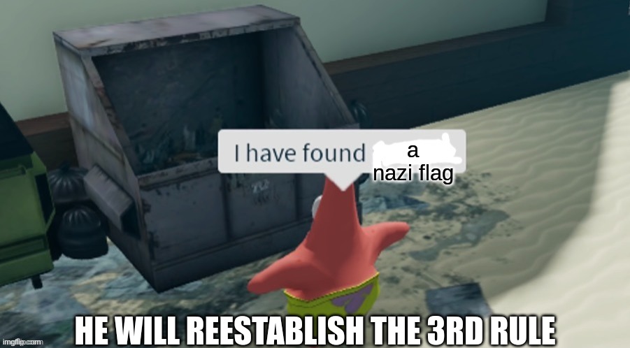 I have found x | a nazi flag; HE WILL REESTABLISH THE 3RD RULE | image tagged in i have found x | made w/ Imgflip meme maker