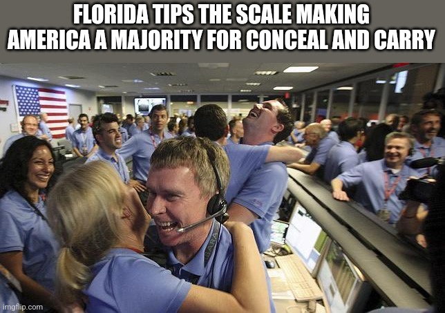 Nasa employee hugging | FLORIDA TIPS THE SCALE MAKING AMERICA A MAJORITY FOR CONCEAL AND CARRY | image tagged in nasa employee hugging,funny memes | made w/ Imgflip meme maker