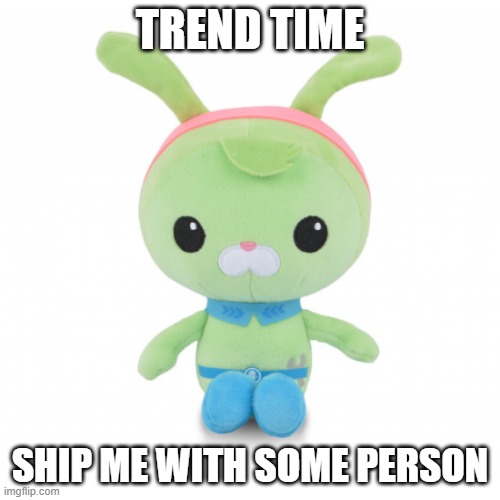 da gorl | TREND TIME; SHIP ME WITH SOME PERSON | image tagged in da gorl | made w/ Imgflip meme maker