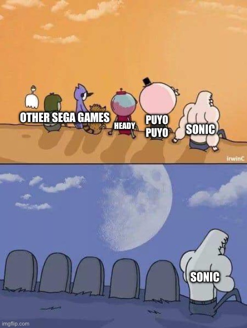 True tho | OTHER SEGA GAMES; SONIC; PUYO PUYO; HEADY; SONIC | image tagged in regular show graves | made w/ Imgflip meme maker