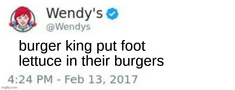 limited time only | burger king put foot lettuce in their burgers | image tagged in wendy's twitter | made w/ Imgflip meme maker