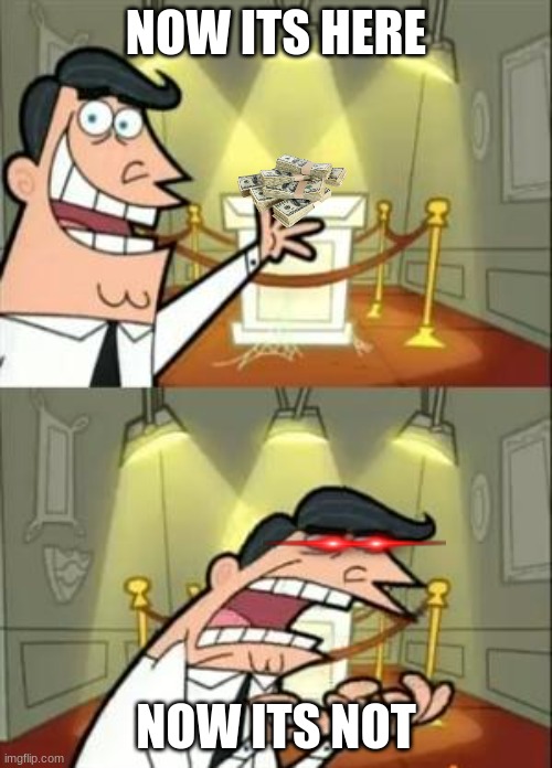 This Is Where I'd Put My Trophy If I Had One | NOW ITS HERE; NOW ITS NOT | image tagged in memes,this is where i'd put my trophy if i had one | made w/ Imgflip meme maker