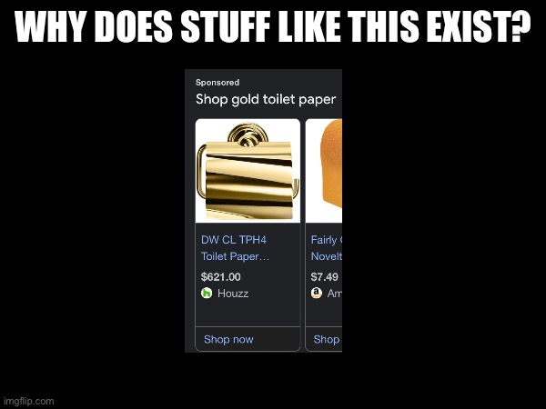 Gold toilet paper | WHY DOES STUFF LIKE THIS EXIST? | image tagged in why are you reading this,why are you reading the tags,ha ha tags go brr,golden,toilet paper | made w/ Imgflip meme maker