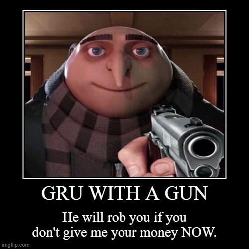 Som1 brok Gru to mak him work 4 me. | image tagged in funny,demotivationals | made w/ Imgflip demotivational maker