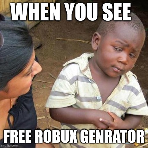 ROBLOX | WHEN YOU SEE; FREE ROBUX GENRATOR | image tagged in memes,third world skeptical kid | made w/ Imgflip meme maker