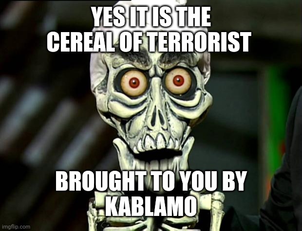 Achmed Valentines | YES IT IS THE CEREAL OF TERRORIST BROUGHT TO YOU BY
KABLAMO | image tagged in achmed valentines | made w/ Imgflip meme maker