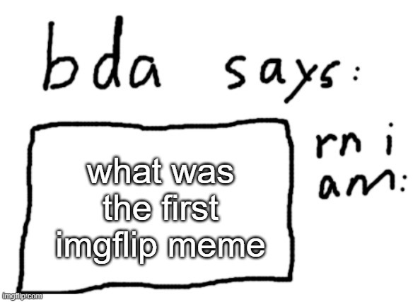 has to be at least 10 years old | what was the first imgflip meme | image tagged in official badlydrawnaxolotl announcement temp | made w/ Imgflip meme maker