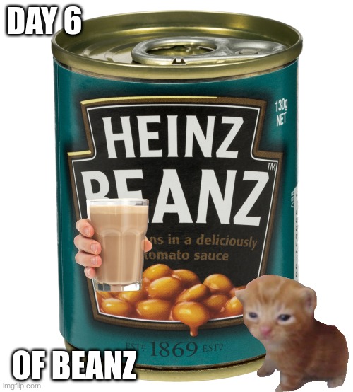Day 6 of Repost Status | DAY 6; OF BEANZ | image tagged in can of beanz | made w/ Imgflip meme maker