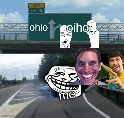roads to ohio | ohio; oiho; me | image tagged in memes,left exit 12 off ramp | made w/ Imgflip meme maker