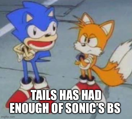 tails and sonic | TAILS HAS HAD ENOUGH OF SONIC’S BS | image tagged in tails and sonic | made w/ Imgflip meme maker