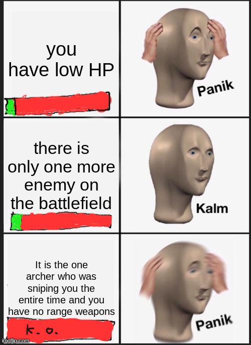 Panik Kalm Panik | you have low HP; there is only one more enemy on the battlefield; It is the one archer who was sniping you the entire time and you have no range weapons | image tagged in memes,panik kalm panik | made w/ Imgflip meme maker