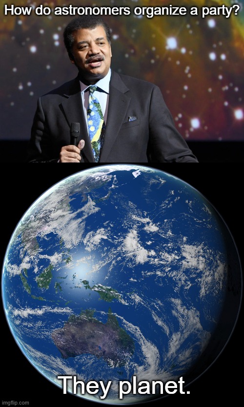 How do astronomers organize a party? They planet. | image tagged in astrophysicist neil degrasse tyson,planet earth | made w/ Imgflip meme maker