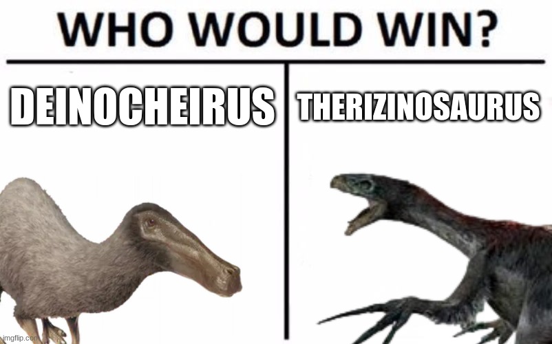 DEINOCHEIRUS; THERIZINOSAURUS | image tagged in who would win,dinosaur,jurassic park,jurassic world | made w/ Imgflip meme maker