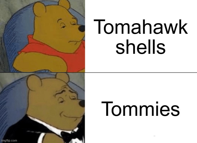 Call tomahawk shells (from Mario Kart) tommies from now on. | Tomahawk shells; Tommies | image tagged in memes,tuxedo winnie the pooh | made w/ Imgflip meme maker
